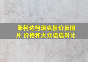 斯柯达柯珞克报价及图片 价格和大众途观对比